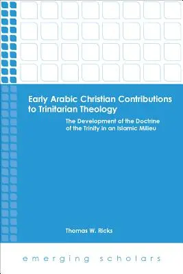 Korai arab keresztény hozzájárulások a szentháromságtanhoz A szentháromságtan fejlődése az iszlám közegben - Early Arabic Christian Contributions to Trinitarian Theology the Development of the Doctrine of the Trinity in an Islamic Milieu