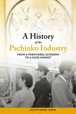 A Pachinko ipar története: A periférikus gazdaságtól a hatalmas piacig - A History of the Pachinko Industry: From a Peripheral Economy to a Huge Market