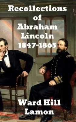 Abraham Lincoln visszaemlékezései 1847-1865 - Recollections of Abraham Lincoln 1847-1865