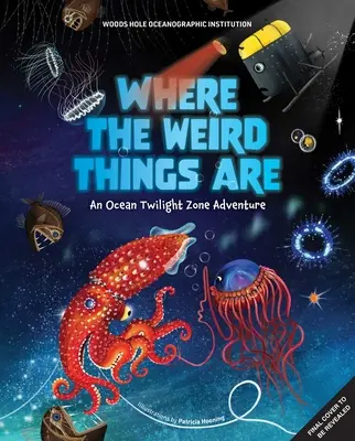 Where the Weird Things Are: Egy óceáni alkonyzónás kaland - Where the Weird Things Are: An Ocean Twilight Zone Adventure