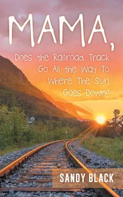 Mama, a vasútvonal egészen odáig megy, ahol a nap lemegy? - Mama, Does the Railroad Track Go All the Way to Where the Sun Goes Down?