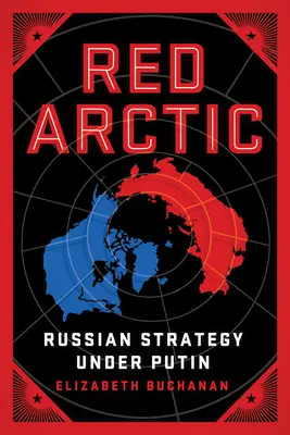 Vörös sarkvidék: Orosz stratégia Putyin alatt - Red Arctic: Russian Strategy Under Putin