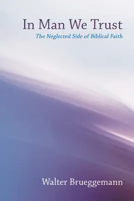 Az emberben bízunk: A bibliai hit elhanyagolt oldala - In Man We Trust: The Neglected Side of Biblical Faith