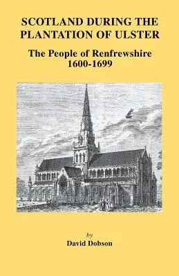 Skócia Ulster beültetése idején: Renfrewshire lakosai, 1600-1699 - Scotland During the Plantation of Ulster: The People of Renfrewshire, 1600-1699