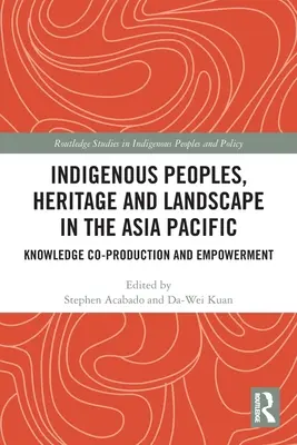 Bennszülött népek, örökség és táj az ázsiai csendes-óceáni térségben: A tudás közös előállítása és felhatalmazása - Indigenous Peoples, Heritage and Landscape in the Asia Pacific: Knowledge Co-Production and Empowerment