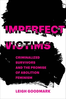 Tökéletlen áldozatok: Kriminalizált túlélők és a megszüntető feminizmus ígérete 8. kötet - Imperfect Victims: Criminalized Survivors and the Promise of Abolition Feminism Volume 8