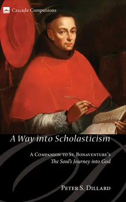 Út a skolasztikába: A Companion to St. Bonaventure's the Soul's Journey Into God (A lélek útja Istenbe) című könyvéhez - A Way Into Scholasticism: A Companion to St. Bonaventure's the Soul's Journey Into God
