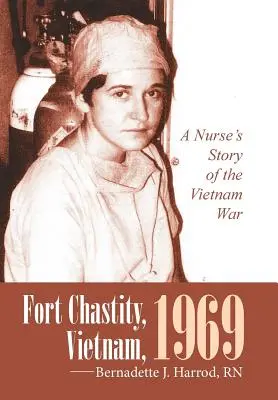 Fort Chastity, Vietnam, 1969: Egy nővér története a vietnami háborúról - Fort Chastity, Vietnam, 1969: A Nurse's Story of the Vietnam War