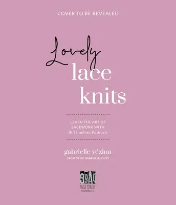 Lovely Lace Knits: Tanulja meg a csipkeverés művészetét 16 időtlen mintával - Lovely Lace Knits: Learn the Art of Lacework with 16 Timeless Patterns