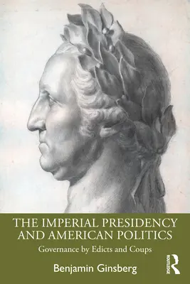 A birodalmi elnökség és az amerikai politika: Kormányzás ediktumok és puccsok útján - The Imperial Presidency and American Politics: Governance by Edicts and Coups