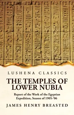 Alsó-Núbia templomai Jelentés az egyiptomi expedíció munkájáról, 1905-'06-os szezon - The Temples of Lower Nubia Report of the Work of the Egyptian Expedition, Season of 1905-'06