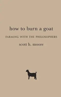 Hogyan égessünk kecskét: Gazdálkodás a filozófusokkal - How to Burn a Goat: Farming with the Philosophers