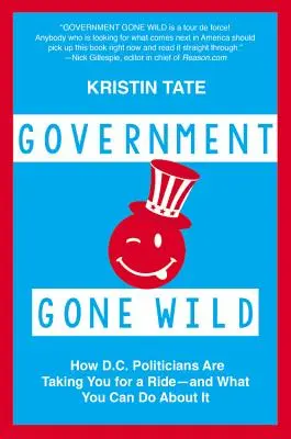 Government Gone Wild: Hogyan veszik el a washingtoni politikusok az embert - és mit tehet ellene - Government Gone Wild: How D.C. Politicians Are Taking You for a Ride -- And What You Can Do about It