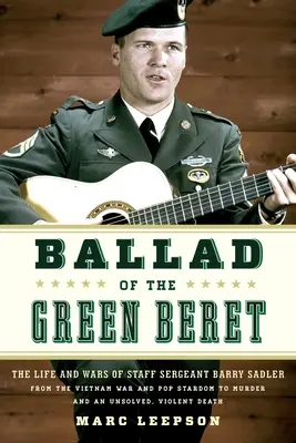 A zöldsapkás balladája: Barry Sadler törzsőrmester élete és háborúi a vietnami háborútól és a popsztárságtól a gyilkosságig és egy megoldatlan, viole - Ballad of the Green Beret: The Life and Wars of Staff Sergeant Barry Sadler from the Vietnam War and Pop Stardom to Murder and an Unsolved, Viole