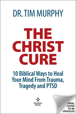 A Krisztus-kúra: 10 bibliai út a traumából, tragédiából és PTSD-ből való gyógyuláshoz - The Christ Cure: 10 Biblical Ways to Heal from Trauma, Tragedy, and Ptsd