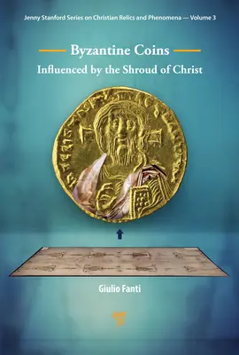 A Krisztus lepel által befolyásolt bizánci érmék: A Krisztus lepel által befolyásolt coinok - Byzantine Coins Influenced by the Shroud of Christ: Influenced by the Shroud of Christ