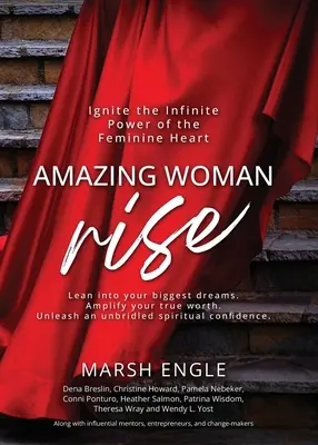 Csodálatos nő felemelkedik: Gyújtsd fel a női szív végtelen erejét - Amazing Woman Rise: Ignite the Infinite Power of the Feminine Heart