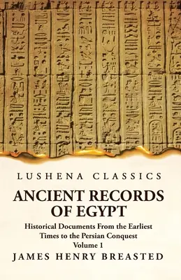 Egyiptom ősi feljegyzései Történelmi dokumentumok a legkorábbi időktől a perzsa hódításig 1. kötet - Ancient Records of Egypt Historical Documents From the Earliest Times to the Persian Conquest Volume 1