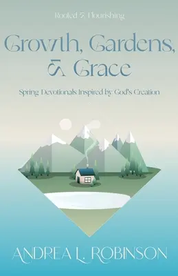 Növekedés, kertek és kegyelem: Tavaszi áhítatok Isten teremtése által inspirálva - Growth, Gardens, & Grace: Spring Devotionals Inspired by God's Creation