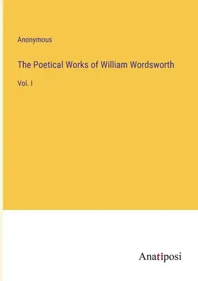 William Wordsworth költői művei: Vol. I. - The Poetical Works of William Wordsworth: Vol. I