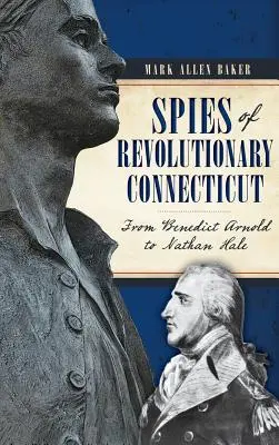 A forradalmi Connecticut kémei: Benedict Arnoldtól Nathan Hale-ig - Spies of Revolutionary Connecticut: From Benedict Arnold to Nathan Hale