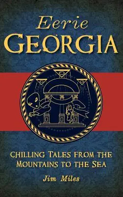 Hátborzongató Georgia: Hátborzongató történetek a hegyektől a tengerig - Eerie Georgia: Chilling Tales from the Mountains to the Sea