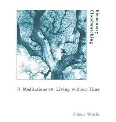 Elemi felhőfigyelés: 31 meditáció az idő nélküli életről - Elementary Cloudwatching: 31 Meditations on Living Without Time