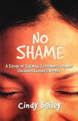 No Shame: Hat újszövetségi nő tanulmányozása (Vezetői jegyzetekkel együtt) - No Shame: A Study Of Six New Testament Women (Includes Leader's Notes)