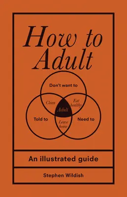 Hogyan kell felnőttnek lenni: Egy illusztrált útmutató - How to Adult: An Illustrated Guide