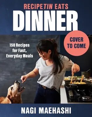Recipetin Eats Vacsora: Receptek a gyors, mindennapi ételekhez - Recipetin Eats Dinner: 150 Recipes for Fast, Everyday Meals