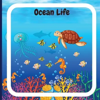 Ocean Life Book for Kids (Óceáni élet könyv gyerekeknek): Színes oktató és szórakoztató könyv gyerekeknek, amely elmagyarázza a különböző óceáni állatok jellemzőit és - Ocean Life Book for Kids: Colorful Educational and Entertaining Book for Children that Explains the Characteristics of Various Ocean Animals and