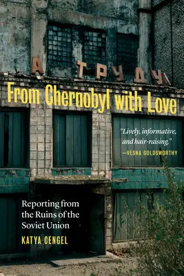 Csernobilból szeretettel: Tudósítás a Szovjetunió romjairól - From Chernobyl with Love: Reporting from the Ruins of the Soviet Union