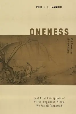 Oneness: Kelet-ázsiai felfogások az erényről, a boldogságról és arról, hogy mindannyian kapcsolatban vagyunk egymással - Oneness: East Asian Conceptions of Virtue, Happiness, and How We Are All Connected