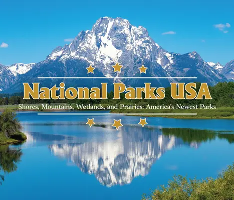 Nemzeti parkok USA: Partok, hegyek, mocsarak és prérik: Amerika legújabb parkjai - National Parks USA: Shores, Mountains, Wetlands, and Prairies: America's Newest Parks