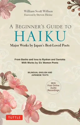 Kezdők útmutatója a japán haikukhoz: Japán legkedveltebb költőinek főbb művei - Bashótól és Issától Ryokanig és Santokáig, hat női költő műveivel együtt - A Beginner's Guide to Japanese Haiku: Major Works by Japan's Best-Loved Poets - From Basho and Issa to Ryokan and Santoka, with Works by Six Women Poe