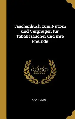 Taschenbuch zum Nutzen und Vergngen fr Tabaksraucher und ihre Freunde