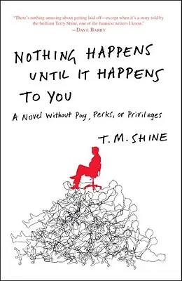 Semmi sem történik, amíg nem történik veled: Egy regény fizetés, juttatások és kiváltságok nélkül - Nothing Happens Until It Happens to You: A Novel Without Pay, Perks, or Privileges