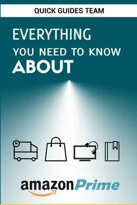 Minden, amit az Amazon Prime-ról tudni kell: Tippek és trükkök, hogy a legtöbbet hozza ki az Amazon Prime tagságából - Everything You Need to Know about Amazon Prime: Tips and Tricks To Get The Most Out Of Your Amazon Prime Membership