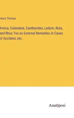 Arnica, Calendula, Cantharides, Ledum, Ruta és Rhus Tox mint külső gyógymódok balesetek stb. esetén. - Arnica, Calendula, Cantharides, Ledum, Ruta, and Rhus Tox as External Remedies in Cases of Accident, etc.