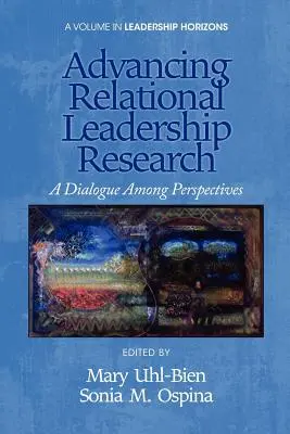 Advancing Advancing Relational Leadership Research: A Dialogue Between Perspectives - Advancing Relational Leadership Research: A Dialogue Among Perspectives