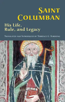 Szent Kolumbán: A Benedek Regulája: Élete, szabálya és öröksége 270. kötet - Saint Columban: His Life, Rule, and Legacyvolume 270