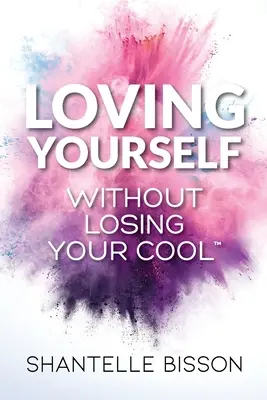 Loving Yourself Without Losing Your Cool: Útmutató, amely segít visszatalálni ahhoz, hogy önfeledten szeresd magadat - Loving Yourself Without Losing Your Cool: A guide to help you get back to loving YOURSELF unapologetically