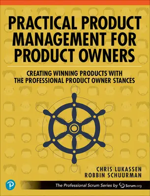 Gyakorlati termékmenedzsment terméktulajdonosoknak: Győztes termékek létrehozása a professzionális terméktulajdonosok álláspontjaival - Practical Product Management for Product Owners: Creating Winning Products with the Professional Product Owner Stances