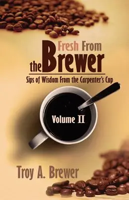 Frissen a sörfőzőtől: A bölcsesség kortyai az asztalos poharából II. kötet - Fresh From The Brewer: Sips Of Wisdom From The Carpenter's Cup Volume II