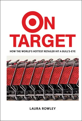 On Target: Hogyan talált telitalálatot a világ legmenőbb kiskereskedője - On Target: How the World's Hottest Retailer Hit a Bull's-Eye