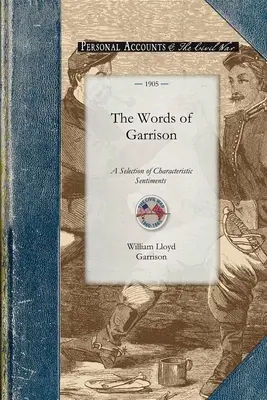 The Words of Garrison: William Lloyd Garrison írásaiból származó jellegzetes érzelmek százéves válogatása (1805-1905), egy életrajzzal. - The Words of Garrison: A Centennial Selection (1805-1905) of Characteristic Sentiments from the Writings of William Lloyd Garrison, with a Bi