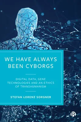 Mindig is kiborgok voltunk: Digitális adatok, géntechnológiák és a transzhumanizmus etikája - We Have Always Been Cyborgs: Digital Data, Gene Technologies, and an Ethics of Transhumanism