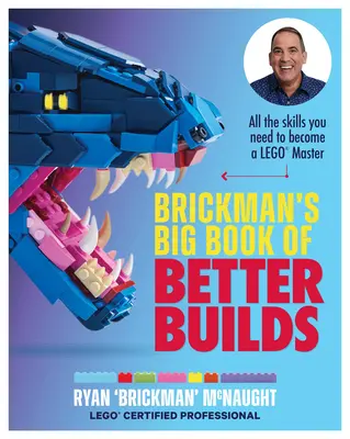 Brickman's Big Book of Better Builds: Minden szükséges készség, hogy Lego(r) mester legyél - Brickman's Big Book of Better Builds: All the Skills You Need to Become a Lego(r) Master