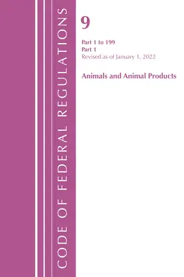 Code of Federal Regulations, Title 09 Animals and Animal Products 1-199, Revised as January 1, 2022 Pt1 (Office of the Federal Register (U S )) - Code of Federal Regulations, Title 09 Animals and Animal Products 1-199, Revised as of January 1, 2022 Pt1 (Office of the Federal Register (U S ))