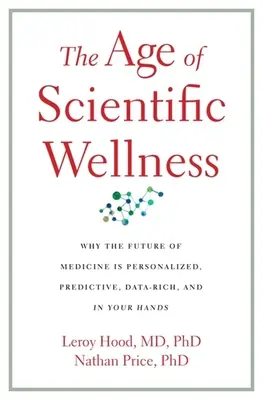 A tudományos wellness kora: Miért az orvostudomány jövője személyre szabott, előrejelző, adatgazdag és az Ön kezében van? - The Age of Scientific Wellness: Why the Future of Medicine Is Personalized, Predictive, Data-Rich, and in Your Hands